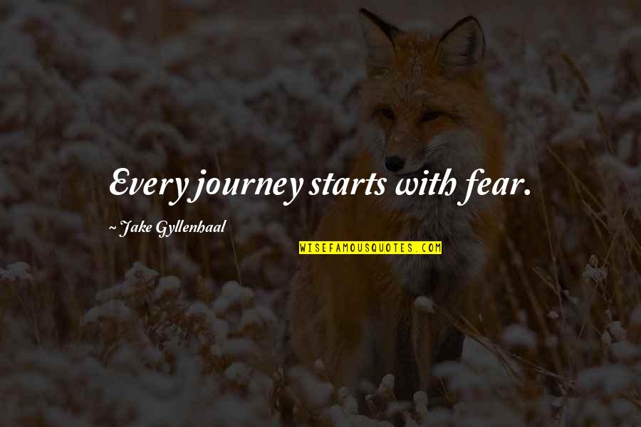 Journey Starts Quotes By Jake Gyllenhaal: Every journey starts with fear.
