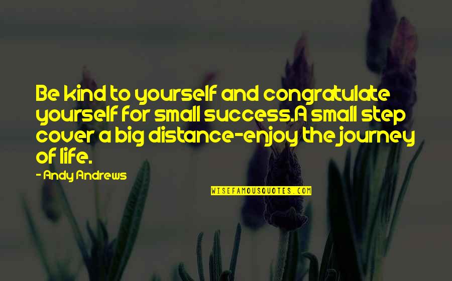 Journey Success Quotes By Andy Andrews: Be kind to yourself and congratulate yourself for