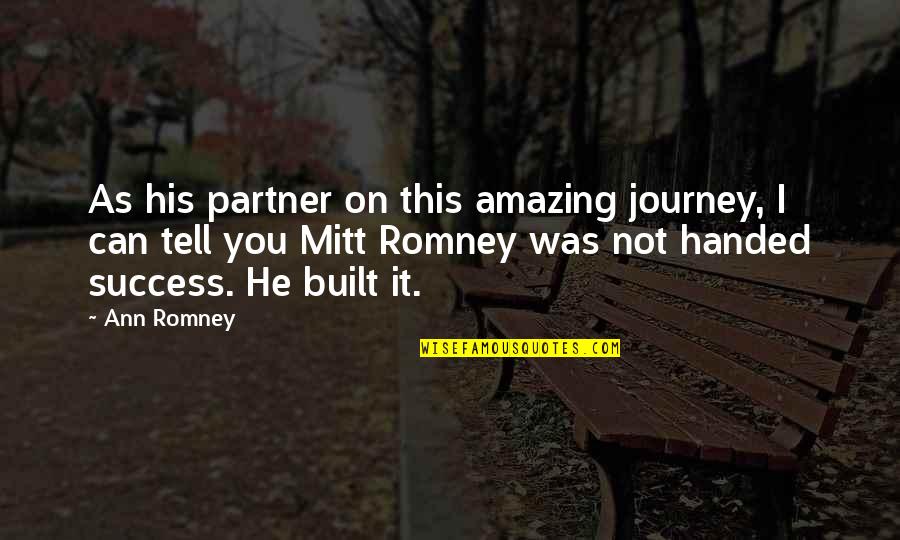 Journey Success Quotes By Ann Romney: As his partner on this amazing journey, I
