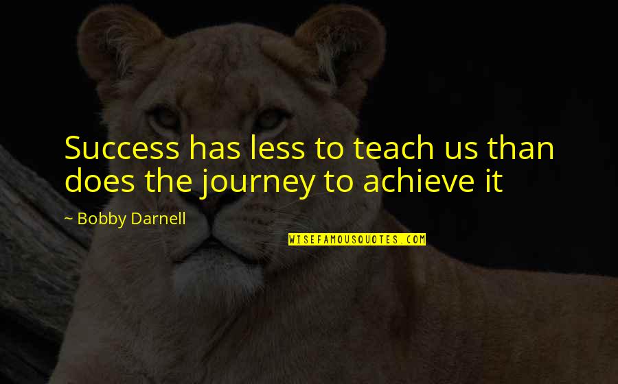 Journey Success Quotes By Bobby Darnell: Success has less to teach us than does