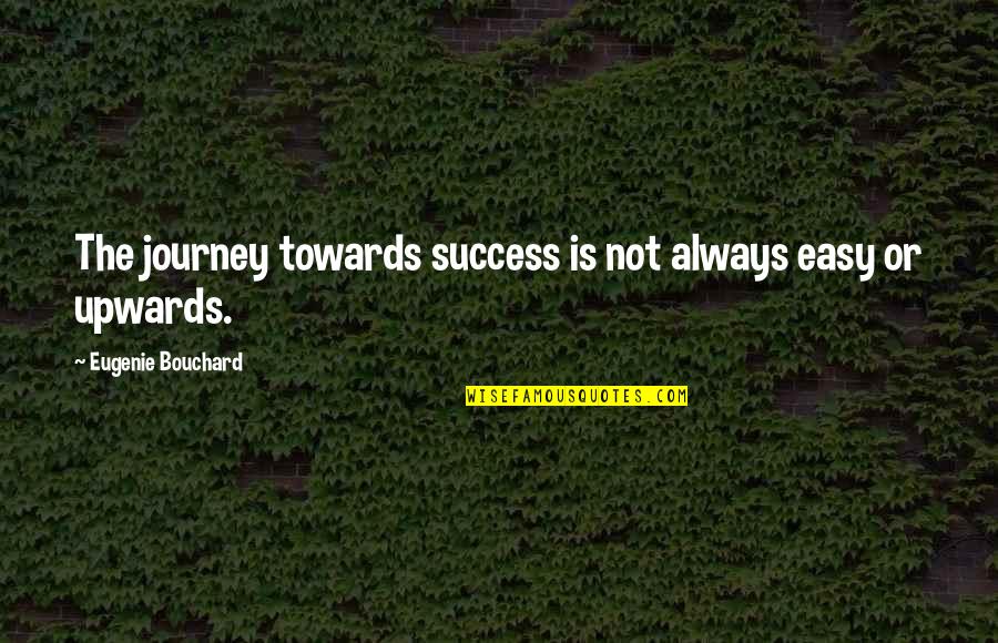 Journey Success Quotes By Eugenie Bouchard: The journey towards success is not always easy
