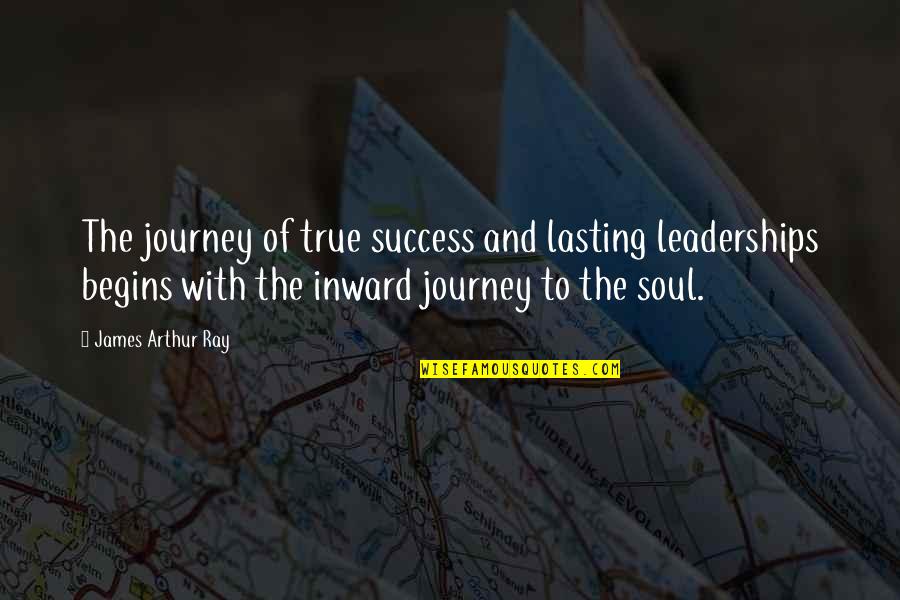 Journey Success Quotes By James Arthur Ray: The journey of true success and lasting leaderships