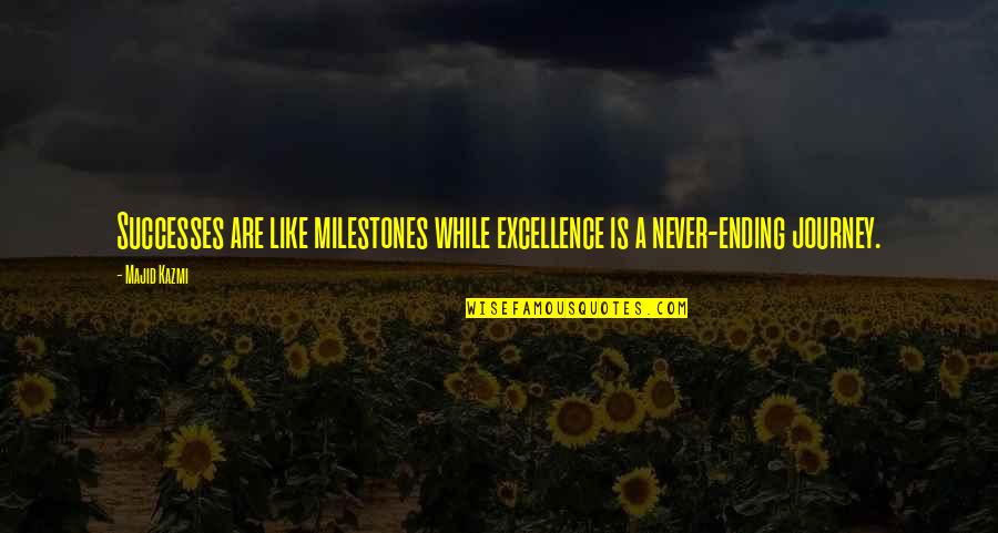 Journey Success Quotes By Majid Kazmi: Successes are like milestones while excellence is a