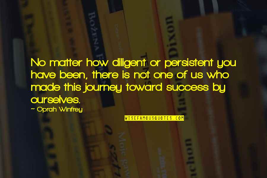 Journey Success Quotes By Oprah Winfrey: No matter how diligent or persistent you have