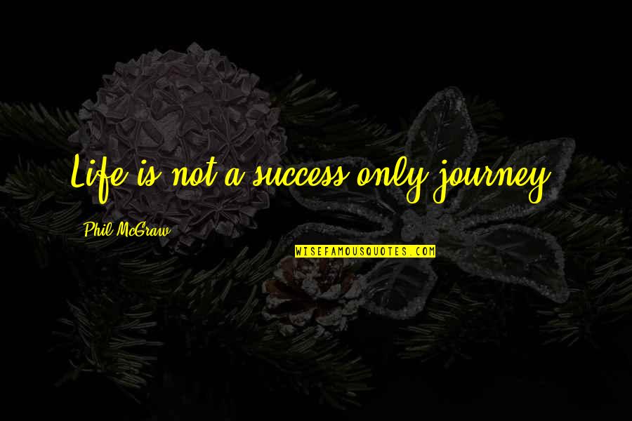 Journey Success Quotes By Phil McGraw: Life is not a success only journey.