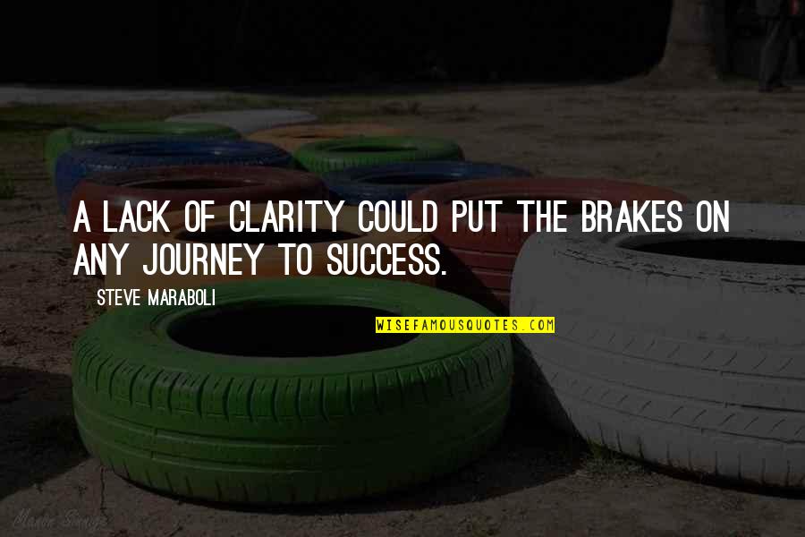 Journey Success Quotes By Steve Maraboli: A lack of clarity could put the brakes