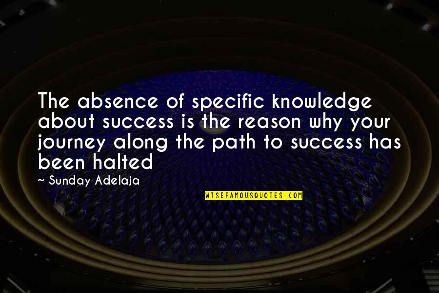 Journey Success Quotes By Sunday Adelaja: The absence of specific knowledge about success is