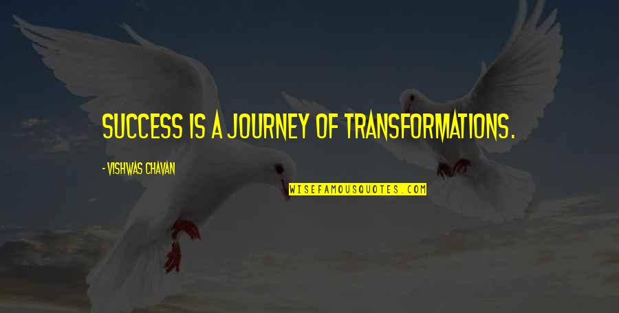 Journey Success Quotes By Vishwas Chavan: Success is a journey of transformations.