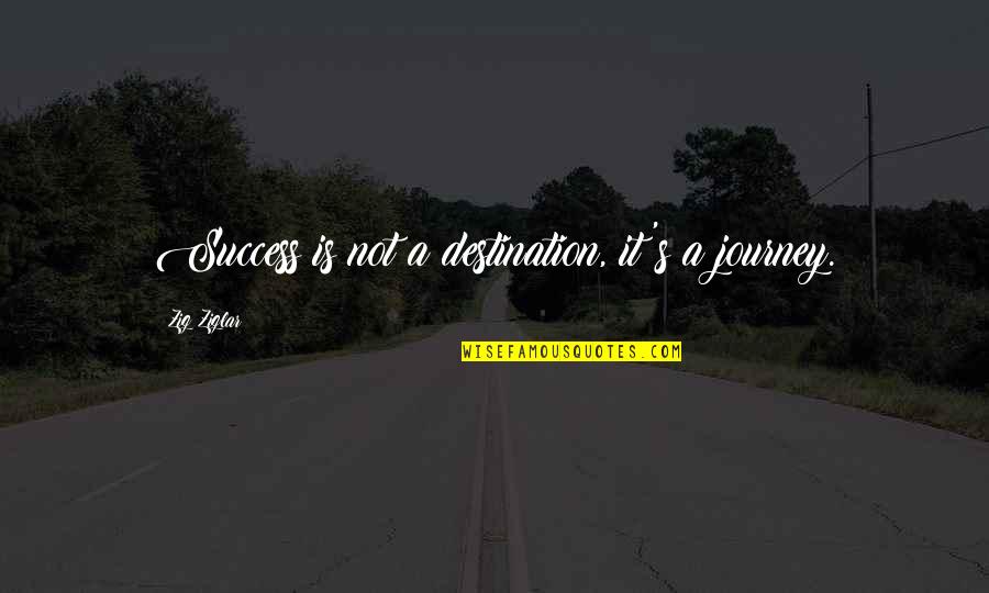Journey Success Quotes By Zig Ziglar: Success is not a destination, it's a journey.