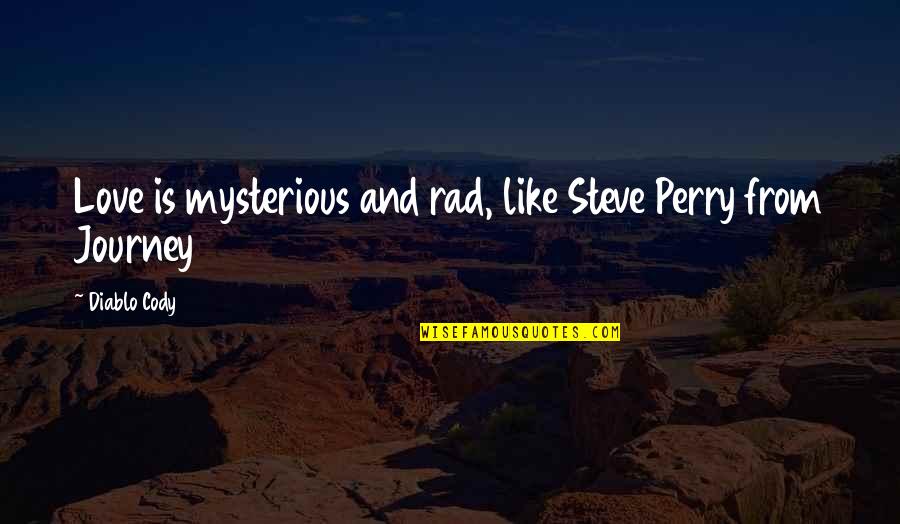 Journey The Rock Quotes By Diablo Cody: Love is mysterious and rad, like Steve Perry
