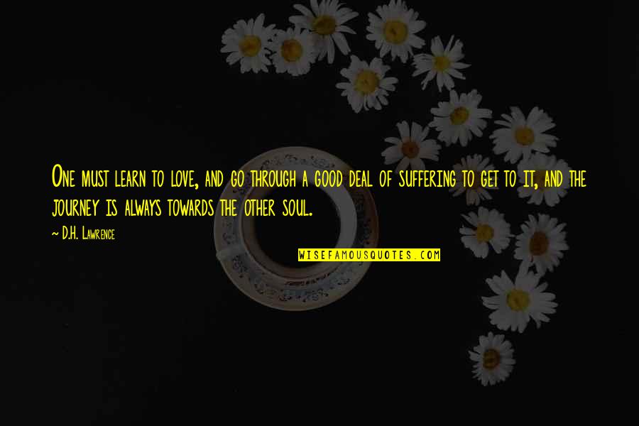 Journey Through Love Quotes By D.H. Lawrence: One must learn to love, and go through Journey Through Love Quotes By D.H. Lawrence: One must learn to love, and go through