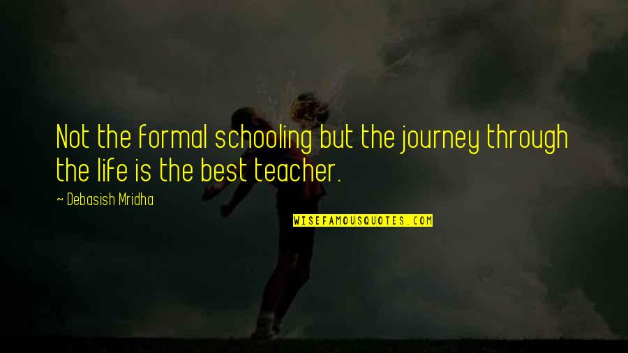 Journey Through Love Quotes By Debasish Mridha: Not the formal schooling but the journey through
