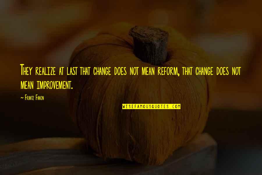 Journey Through Love Quotes By Frantz Fanon: They realize at last that change does not Journey Through Love Quotes By Frantz Fanon: They realize at last that change does not