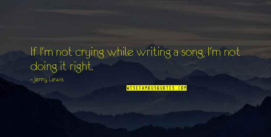 Journey To A Thousand Stars Quotes By Jenny Lewis: If I'm not crying while writing a song,