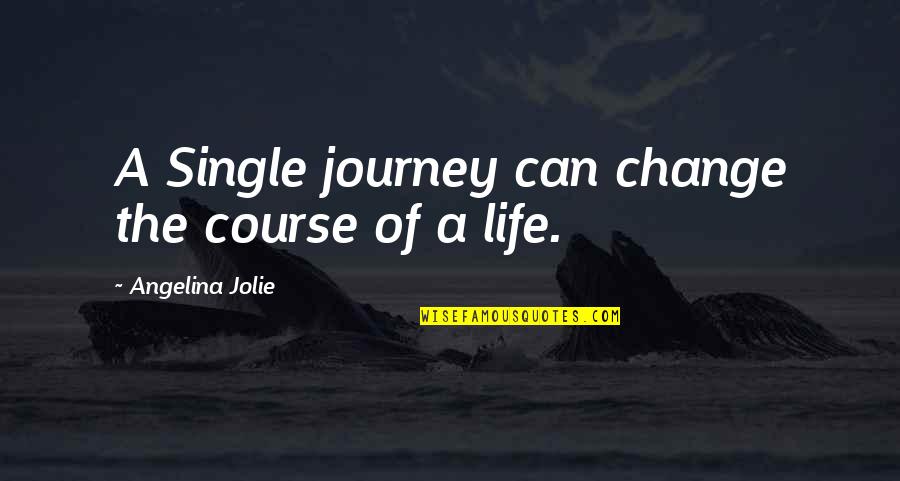 Journey To Change Quotes By Angelina Jolie: A Single journey can change the course of