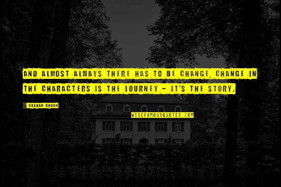 Journey To Change Quotes By Graham Brown: And almost always there has to be change,