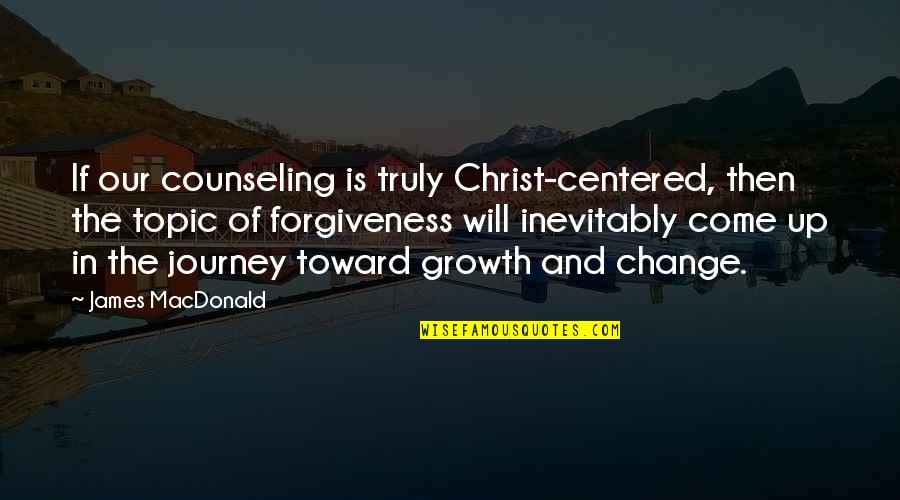 Journey To Change Quotes By James MacDonald: If our counseling is truly Christ-centered, then the
