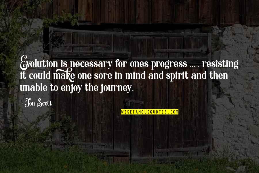Journey To Change Quotes By Jon Scott: Evolution is necessary for ones progress ... .