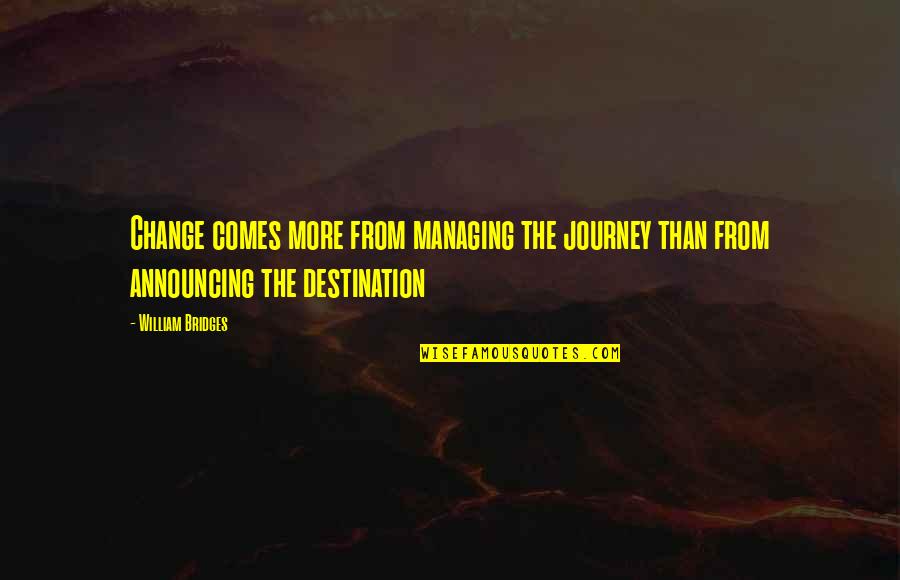 Journey To Change Quotes By William Bridges: Change comes more from managing the journey than