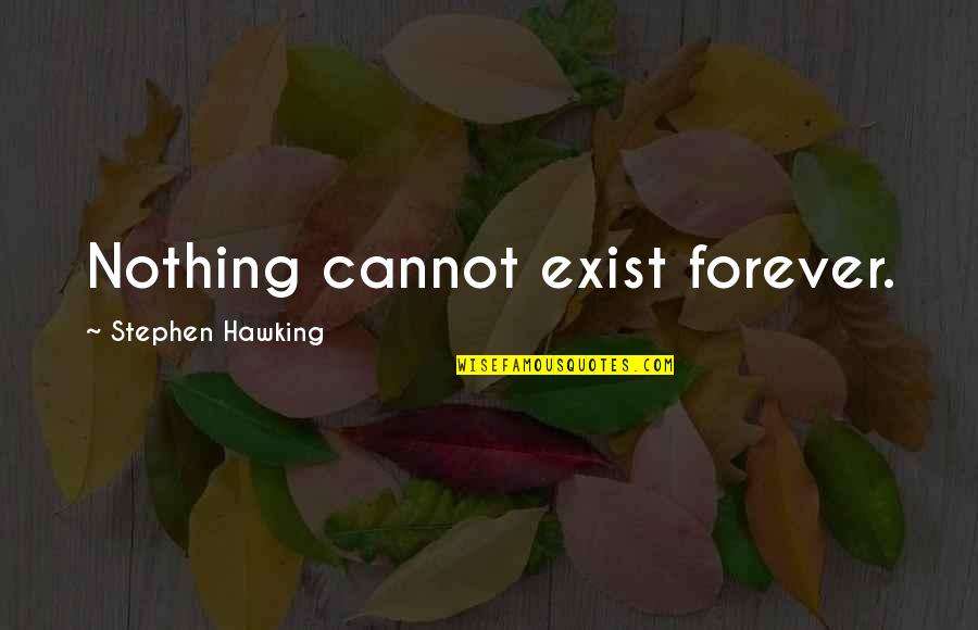 Journey To College Quotes By Stephen Hawking: Nothing cannot exist forever. Journey To College Quotes By Stephen Hawking: Nothing cannot exist forever.