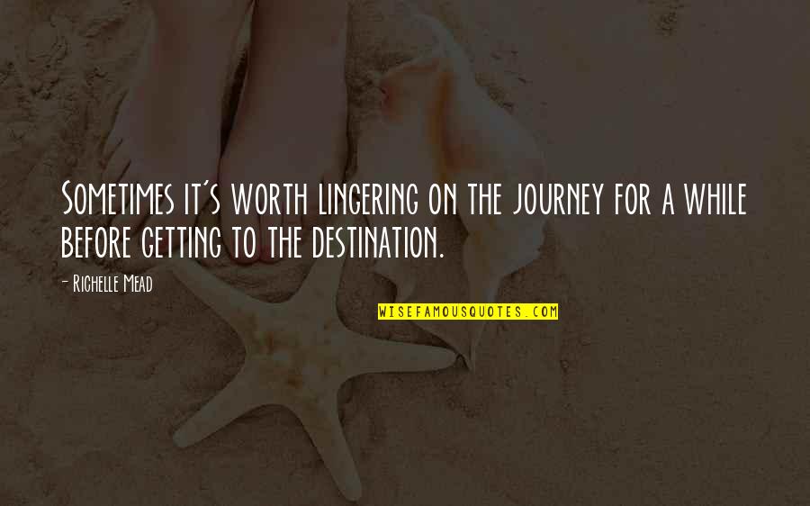 Journey To Destination Quotes By Richelle Mead: Sometimes it's worth lingering on the journey for