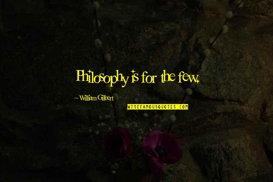 Journey To Goa Quotes By William Gilbert: Philosophy is for the few.