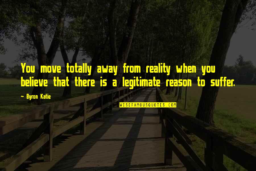 Journey To Graduation Quotes By Byron Katie: You move totally away from reality when you