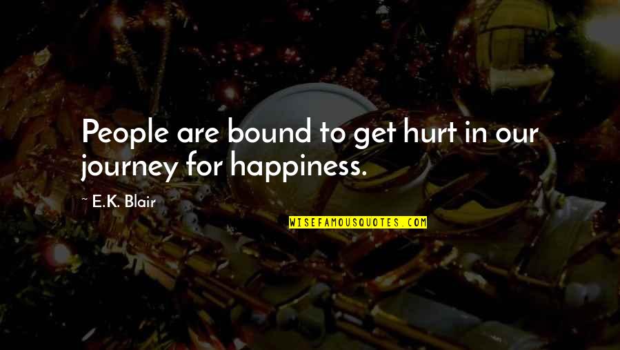 Journey To Happiness Quotes By E.K. Blair: People are bound to get hurt in our