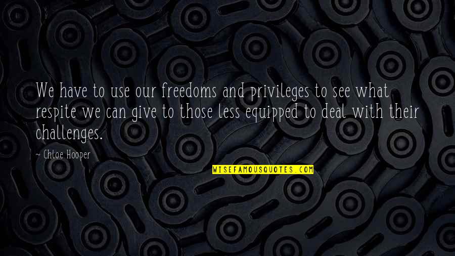 Journey To Her Dreams Quotes By Chloe Hooper: We have to use our freedoms and privileges