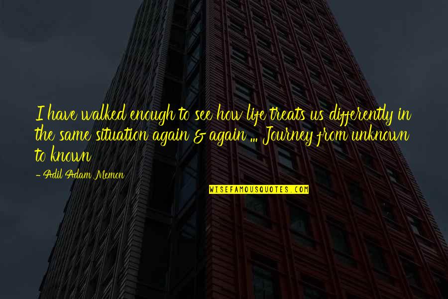 Journey To Life Quotes By Adil Adam Memon: I have walked enough to see how life