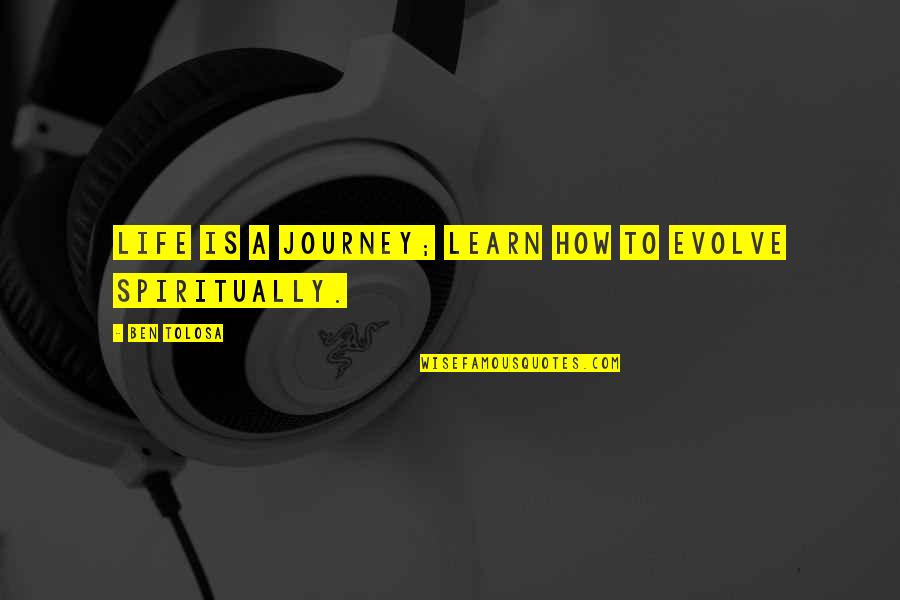 Journey To Life Quotes By Ben Tolosa: Life is a journey; learn how to evolve