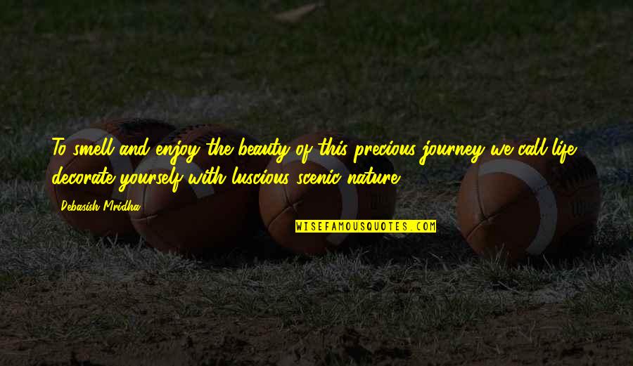 Journey To Life Quotes By Debasish Mridha: To smell and enjoy the beauty of this