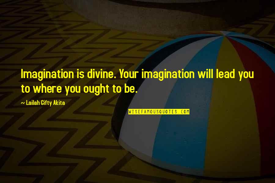 Journey To Life Quotes By Lailah Gifty Akita: Imagination is divine. Your imagination will lead you