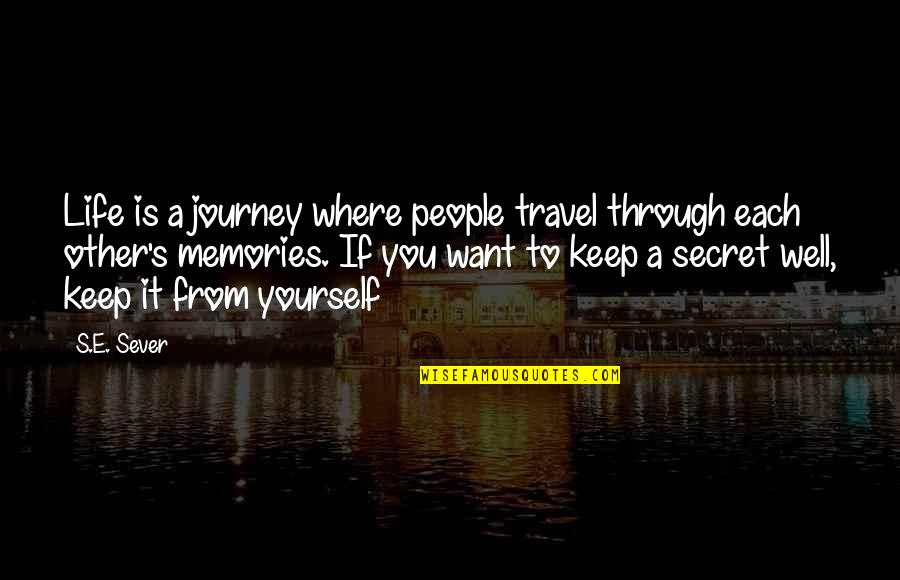 Journey To Life Quotes By S.E. Sever: Life is a journey where people travel through