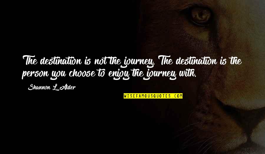 Journey To Life Quotes By Shannon L. Alder: The destination is not the journey. The destination