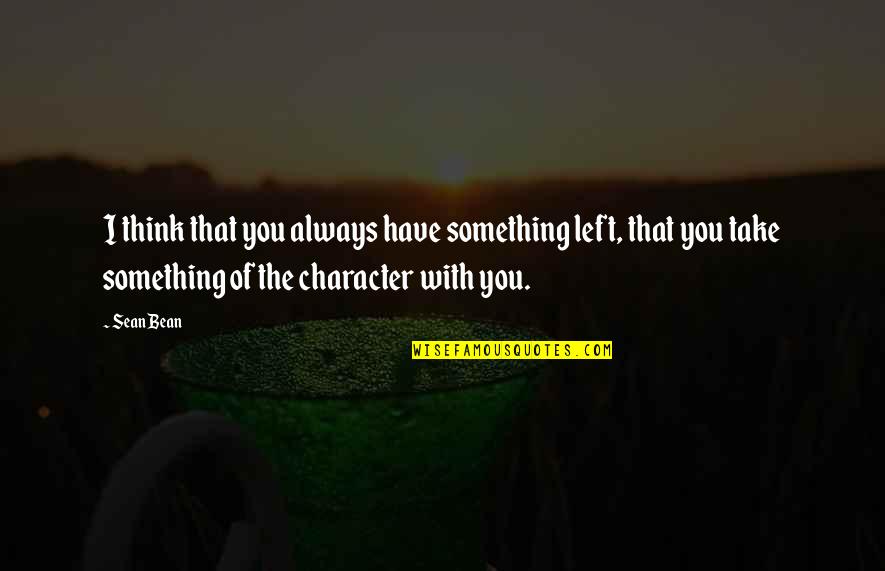 Journey To Marriage Quotes By Sean Bean: I think that you always have something left,