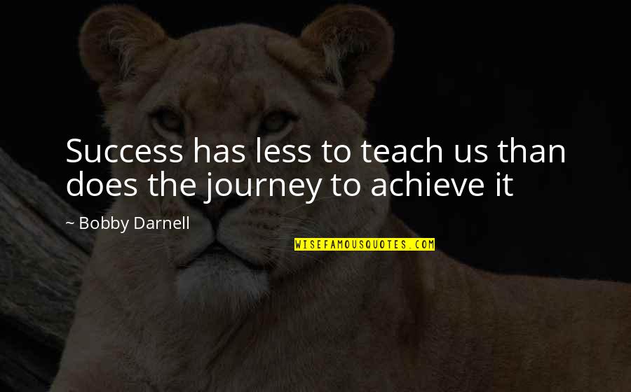 Journey To Quotes By Bobby Darnell: Success has less to teach us than does