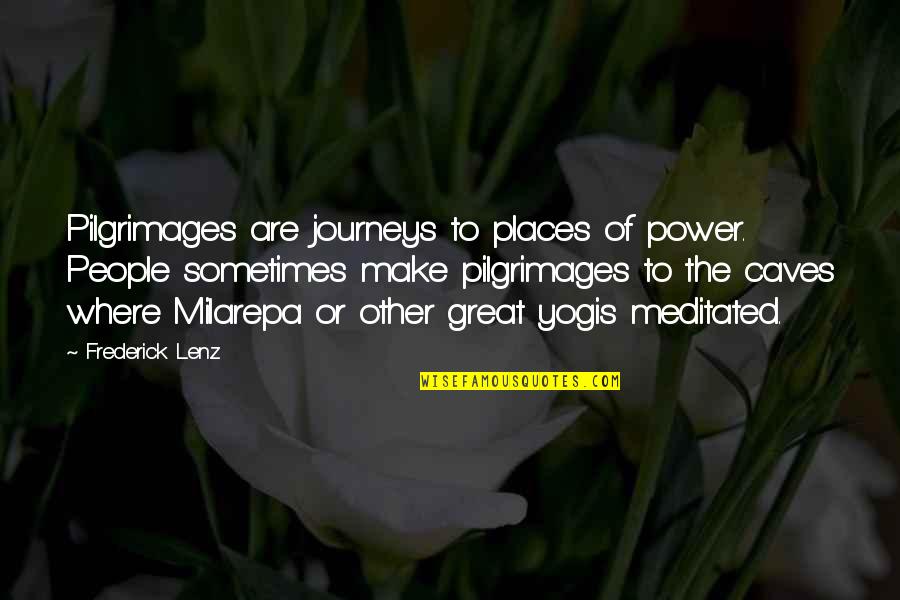 Journey To Quotes By Frederick Lenz: Pilgrimages are journeys to places of power. People