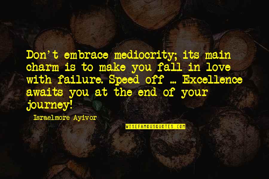Journey To Quotes By Israelmore Ayivor: Don't embrace mediocrity; its main charm is to