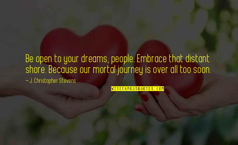 Journey To Quotes By J. Christopher Stevens: Be open to your dreams, people. Embrace that