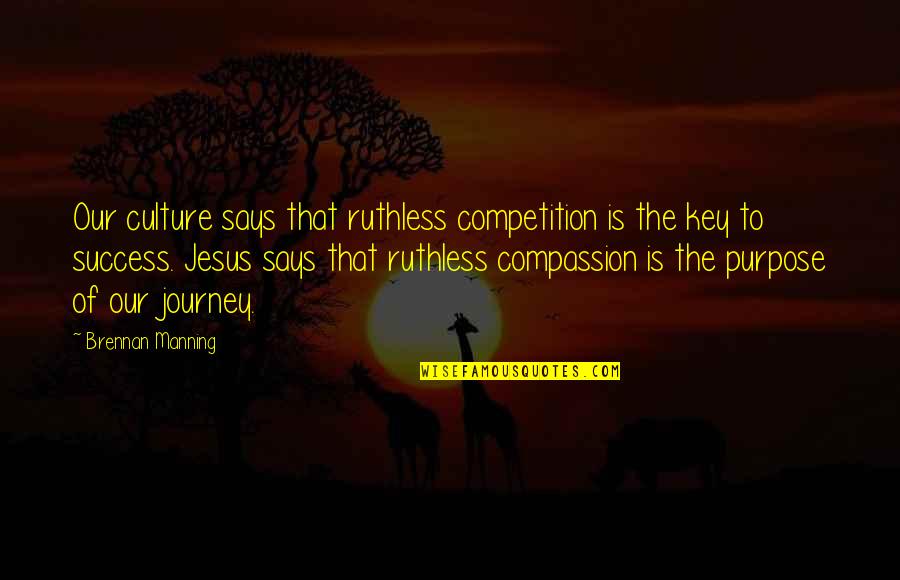 Journey To Success Quotes By Brennan Manning: Our culture says that ruthless competition is the
