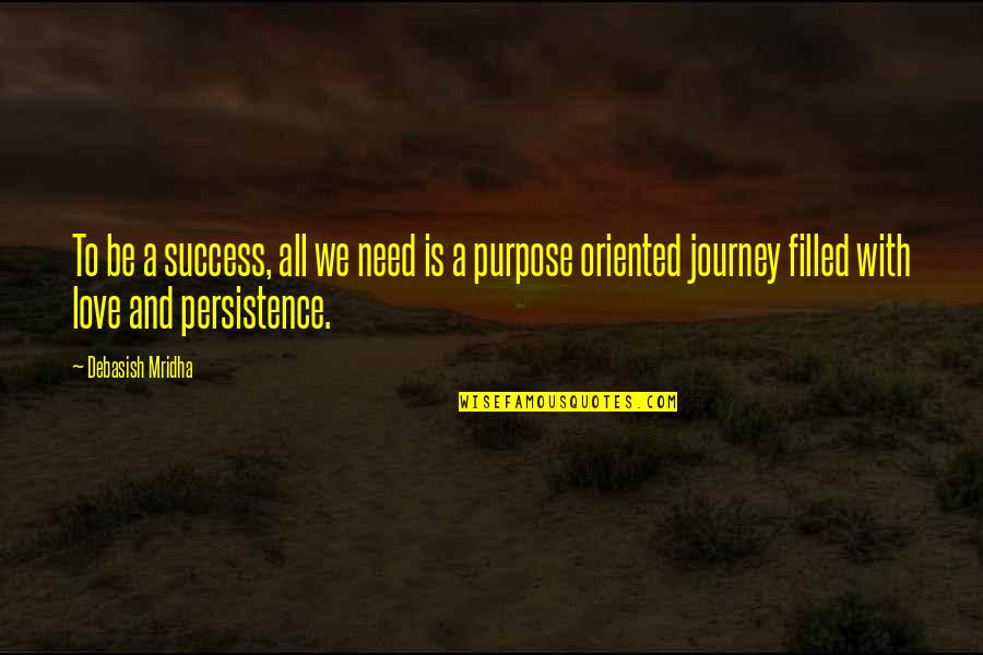 Journey To Success Quotes By Debasish Mridha: To be a success, all we need is