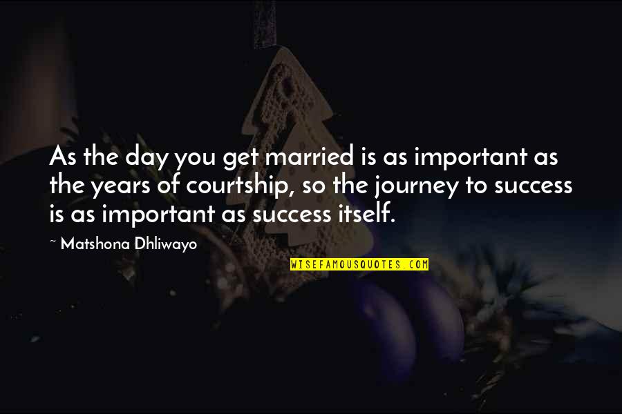 Journey To Success Quotes By Matshona Dhliwayo: As the day you get married is as