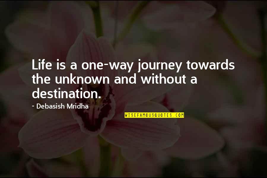 Journey To The Unknown Quotes By Debasish Mridha: Life is a one-way journey towards the unknown