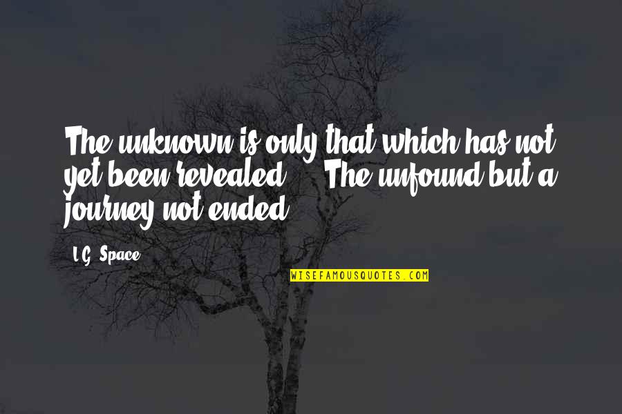 Journey To The Unknown Quotes By L.G. Space: The unknown is only that which has not