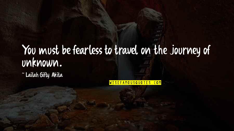 Journey To The Unknown Quotes By Lailah Gifty Akita: You must be fearless to travel on the