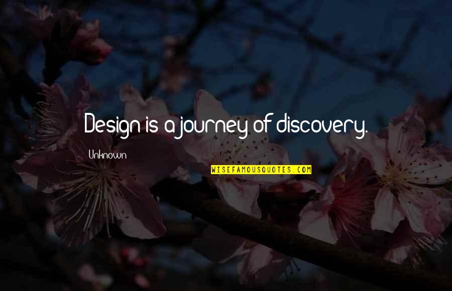 Journey To The Unknown Quotes By Unknown: Design is a journey of discovery.
