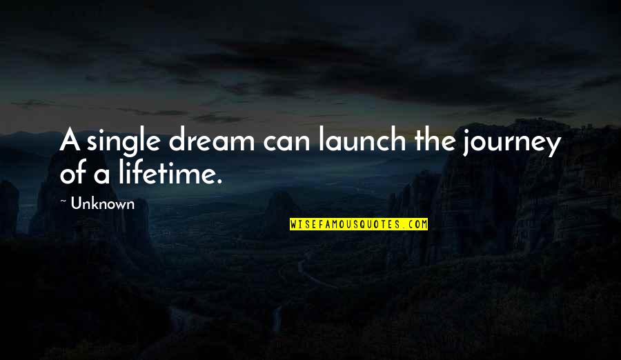 Journey To The Unknown Quotes By Unknown: A single dream can launch the journey of