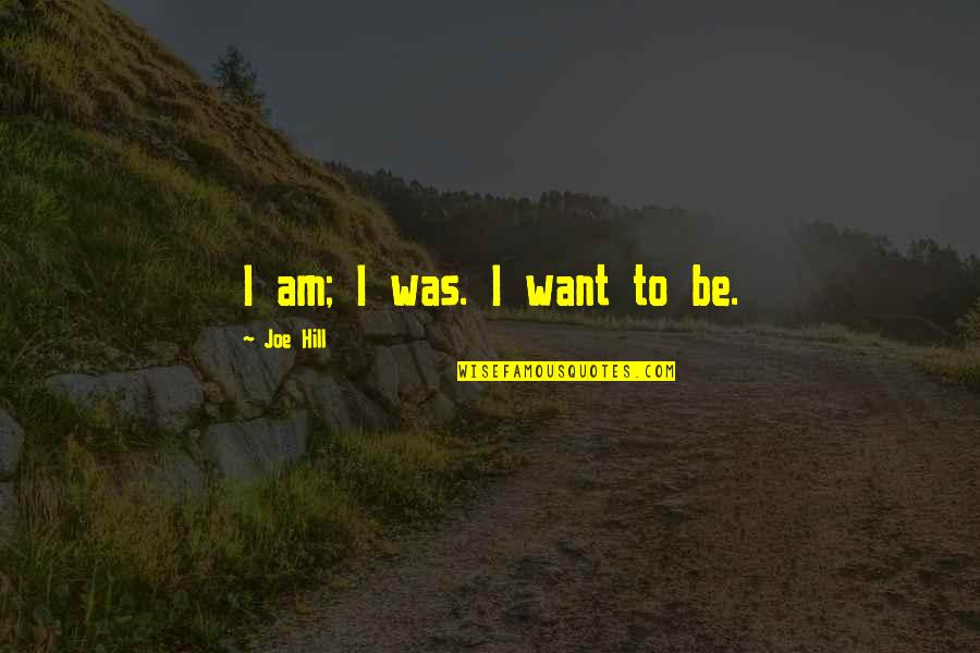 Journey To Wellness Quotes By Joe Hill: I am; I was. I want to be. Journey To Wellness Quotes By Joe Hill: I am; I was. I want to be.