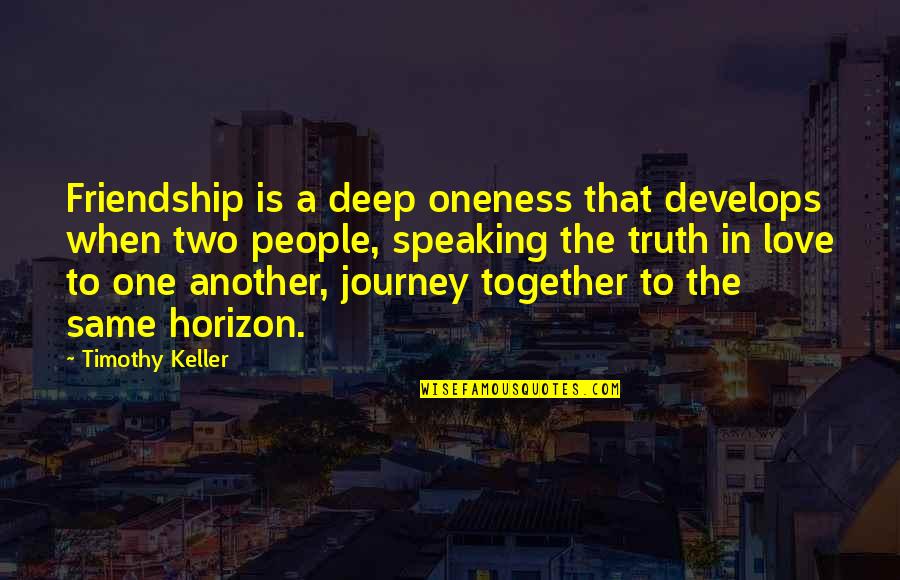 Journey Together Love Quotes By Timothy Keller: Friendship is a deep oneness that develops when
